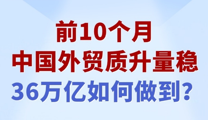 【圖解】前10個(gè)月中國(guó)外貿(mào)質(zhì)升量穩(wěn) 36萬(wàn)億如何做到？